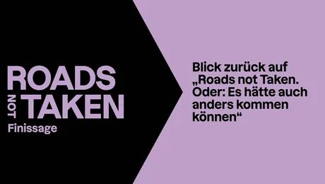 Finissage: Blick zurück auf „Roads not Taken. Oder: Es hätte auch anders kommen können“