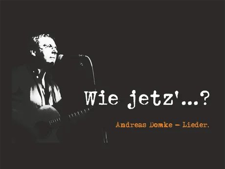 "Wie jetz’?!“ Andreas Domke. Lieder. 
