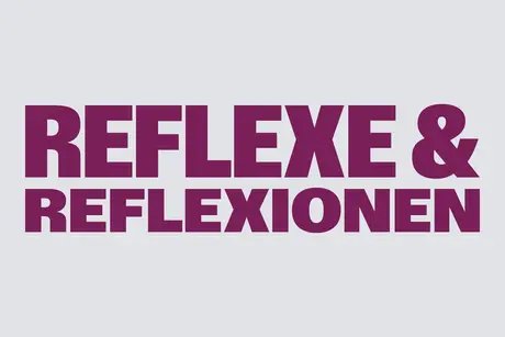 Reflexe & Reflexionen