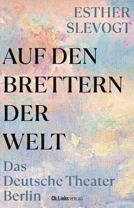 BUCHOVER Esther Slevogt: Auf den Brettern der Welt – das Deutsche Theater Berlin