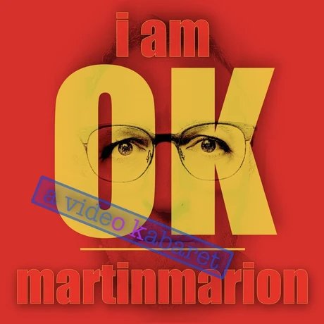 I am OK: a video cabaret by martinmarion