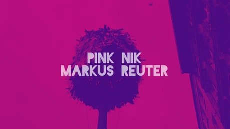 VISUAL PINK YOU FEST: PINK NIK + MARKUS REUTER