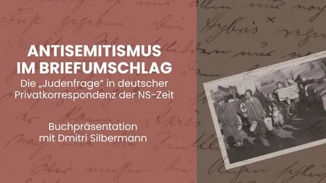 Ein historisches Schwarz-Weiß-Foto auf einem handschriftlichen Brief mit dem Textzusatz: Antisemitismus im Briefumschlag. Die "Judenfrage" in deutscher Privatkorrespondenz der NS-Zeit. Buchpräsenation mit Dmitri Silbermann