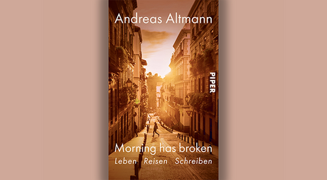 BUCHCOVER Andreas Altmann: Morning has broken – Leben Reisen Schreiben