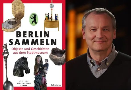 Auf der linken Seite der Collage das Cover des Buches „Berlin sammeln. Objekte und Geschichten aus dem Stadtmuseum“, daneben ein Porträtfoto von Knut Elstermann