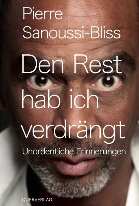 Pierre Sanoussi-Bliss: Den Rest hab ich verdrängt - Unordentliche Erinnerungen