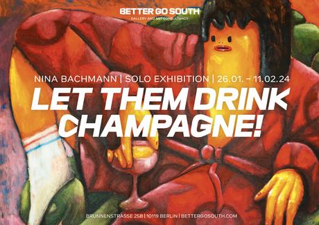 Veranstaltungen in Berlin: Solo Show Nina Bachmann  'LET THEM DRINK CHAMPAGNE!'