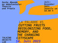 Veranstaltungen in Berlin: "La Palabre #1" Cutting Fruits DECOLONIZING FOOD, MEMORY, AND THE CHANGING CITYSCAPE