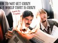 HOW TO NOT GET CRAZY IN A WORLD THAT IS CRAZY (We’ll fix it later) HOW TO NOT GET CRAZY IN A WORLD THAT IS CRAZY (We’ll fix it later)