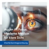 Veranstaltungen in Berlin: Sonntagsvorlesung der Charité - "Augen im Fokus: Moderne Medizin für klare Sicht"