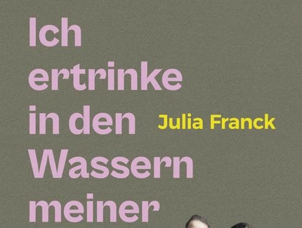 Julia Franck: Ich ertrinke in den Wassern