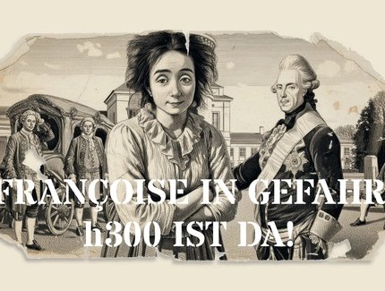 Françoise in Gefahr – h300 ist da!