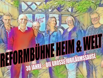 Veranstaltungen in Berlin: 30 Jahre Reformbühne Heim & Welt: Die große Jubiläumssause