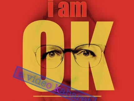 I am OK: a video cabaret by martinmarion