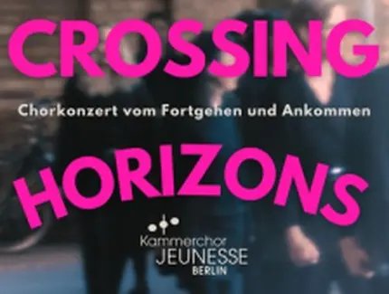 Veranstaltungen in Berlin: Kammerchor Jeunesse Berlin - Crossing Horizons