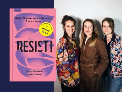 KEY VISUAL Katrin Rönicke, Lena Sindermann, Laura Lucas: Resist! Weich bleiben in harten Zeiten