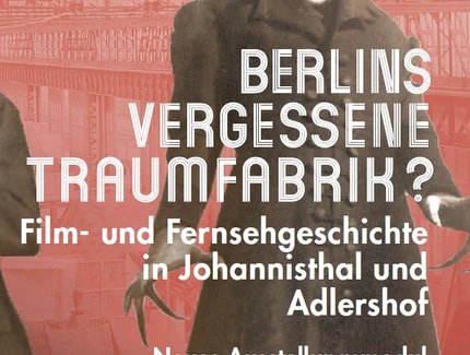 VISUAL Berlins vergessene Traumfabrik? Film- und Fernsehgeschichte in Johannisthal und Adlershof