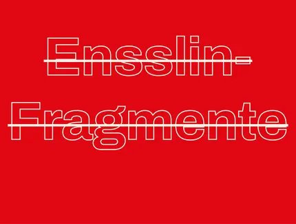 Veranstaltungen in Berlin: Ensslin-Fragmente