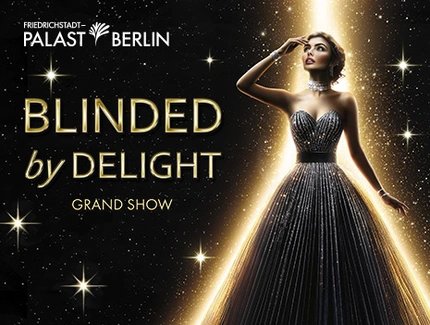 Blinded by Delight im Friedrichstadt-Palast Berlin