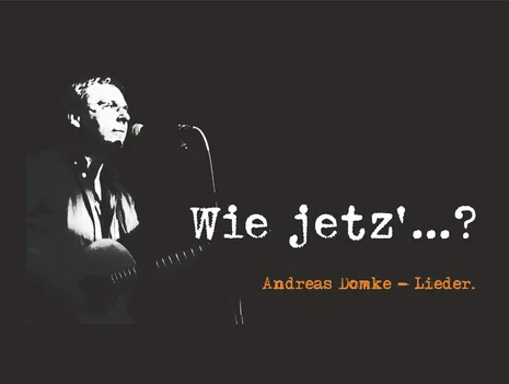 "Wie jetz’?!“ Andreas Domke. Lieder.